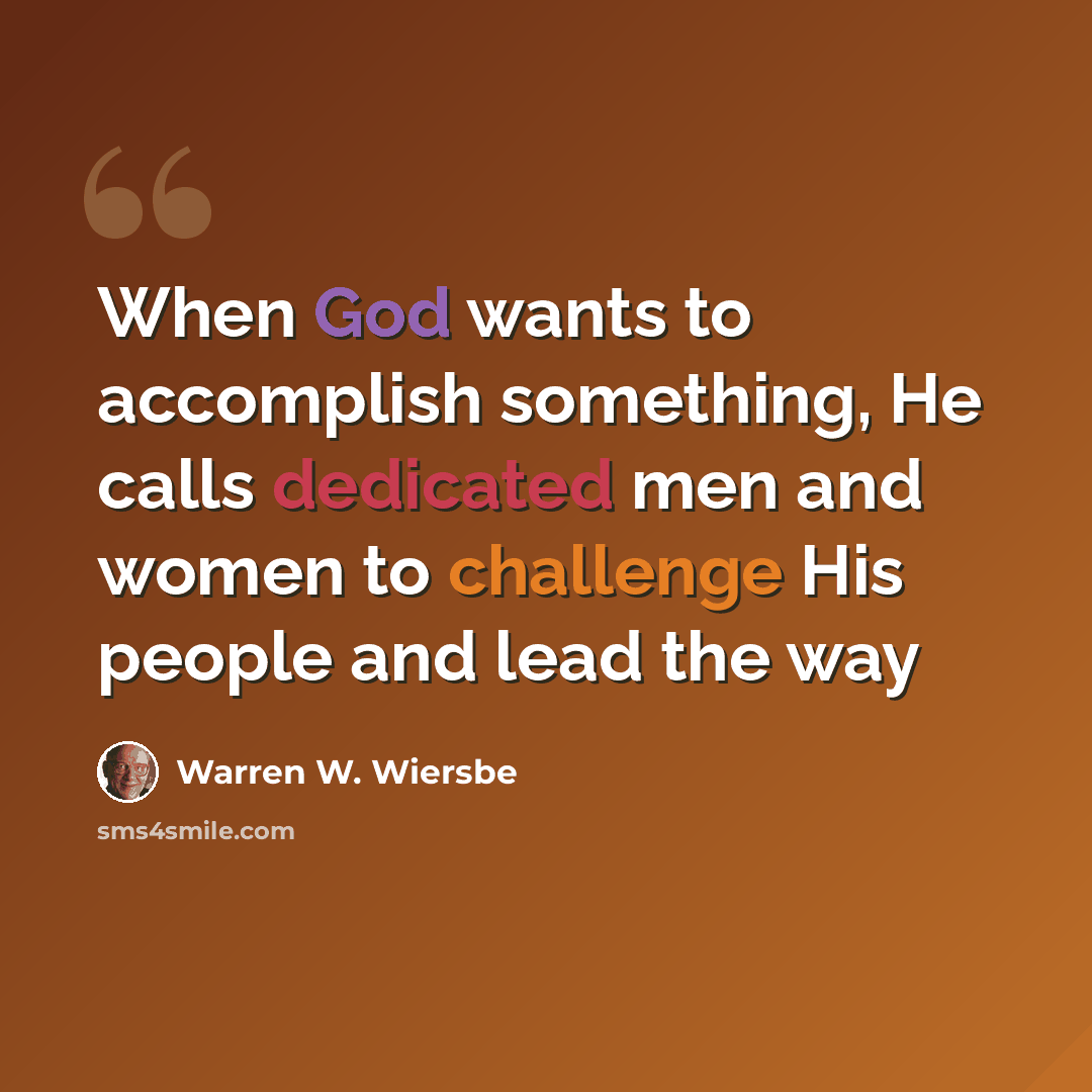 “When God wants to accomplish something, He calls dedicated men and women to challenge His people and lead the way” quote by Warren W. Wiersbe