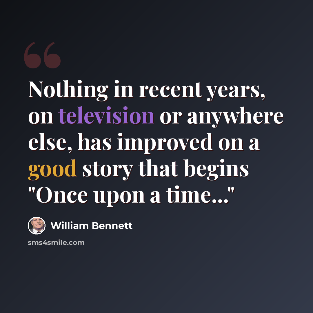 “Nothing in recent years, on television or anywhere else, has improved on a good story that begins "Once upon a time..."” quote by William Bennett