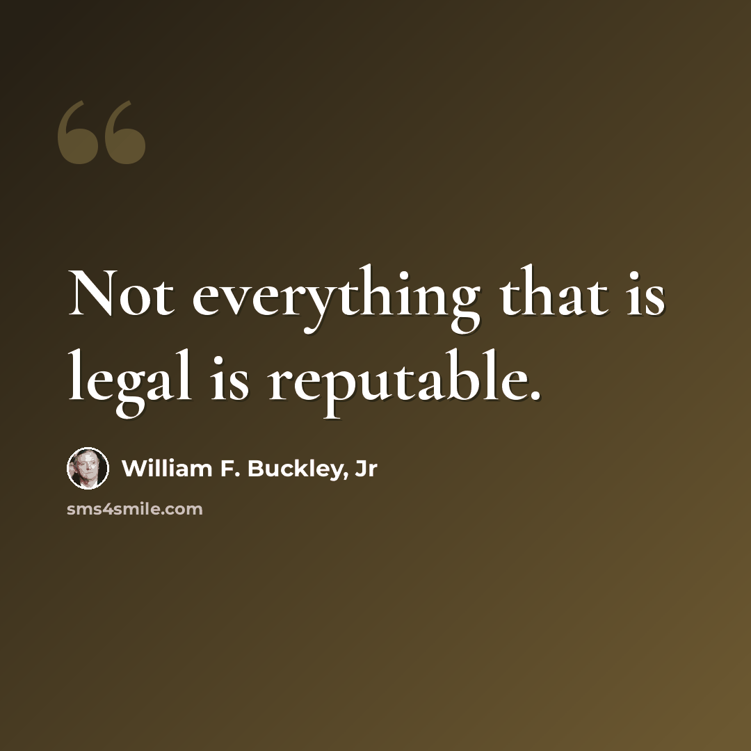 “Not everything that is legal is reputable.” quote by William F. Buckley, Jr