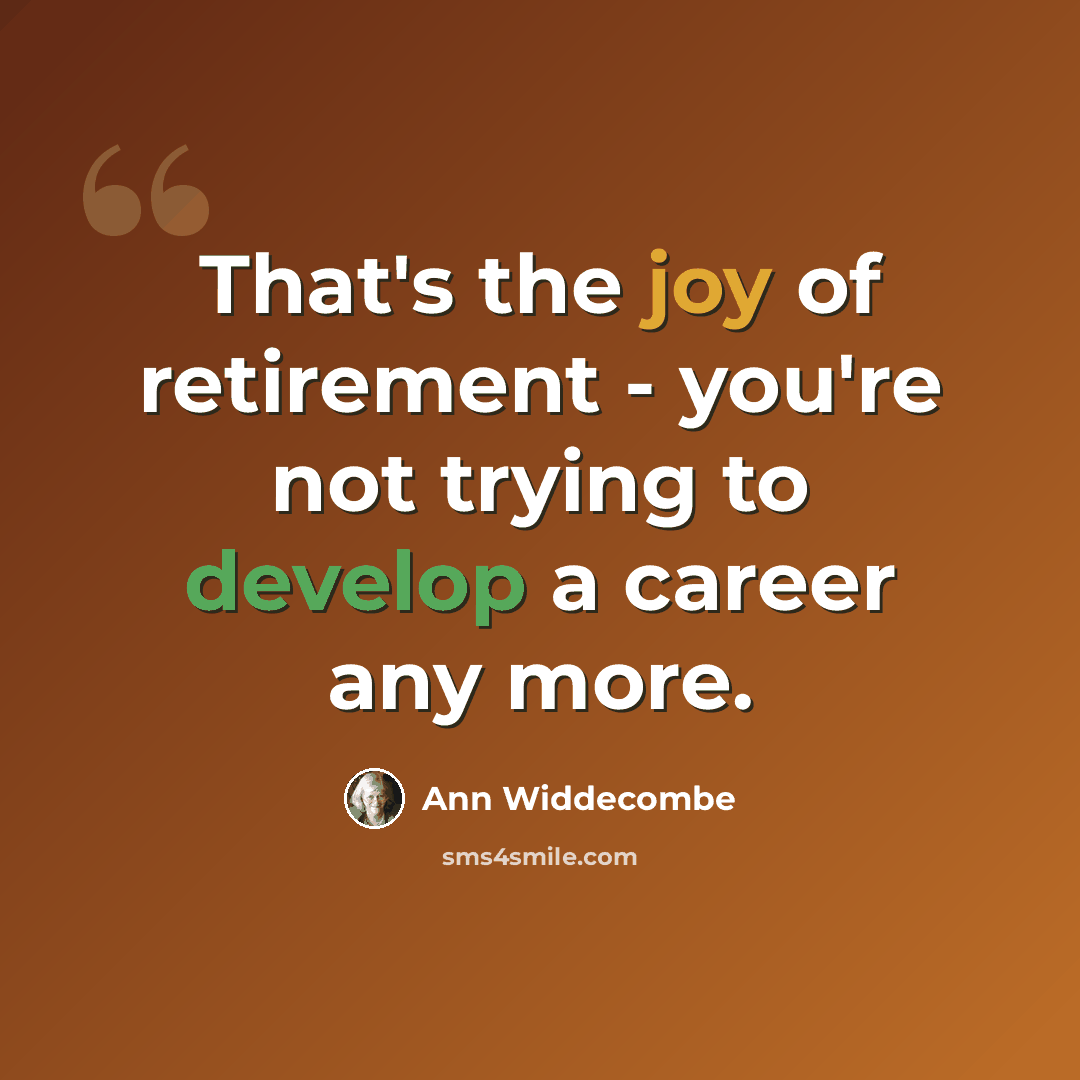 “That's the joy of retirement - you're not trying to develop a career any more.” quote by Ann Widdecombe