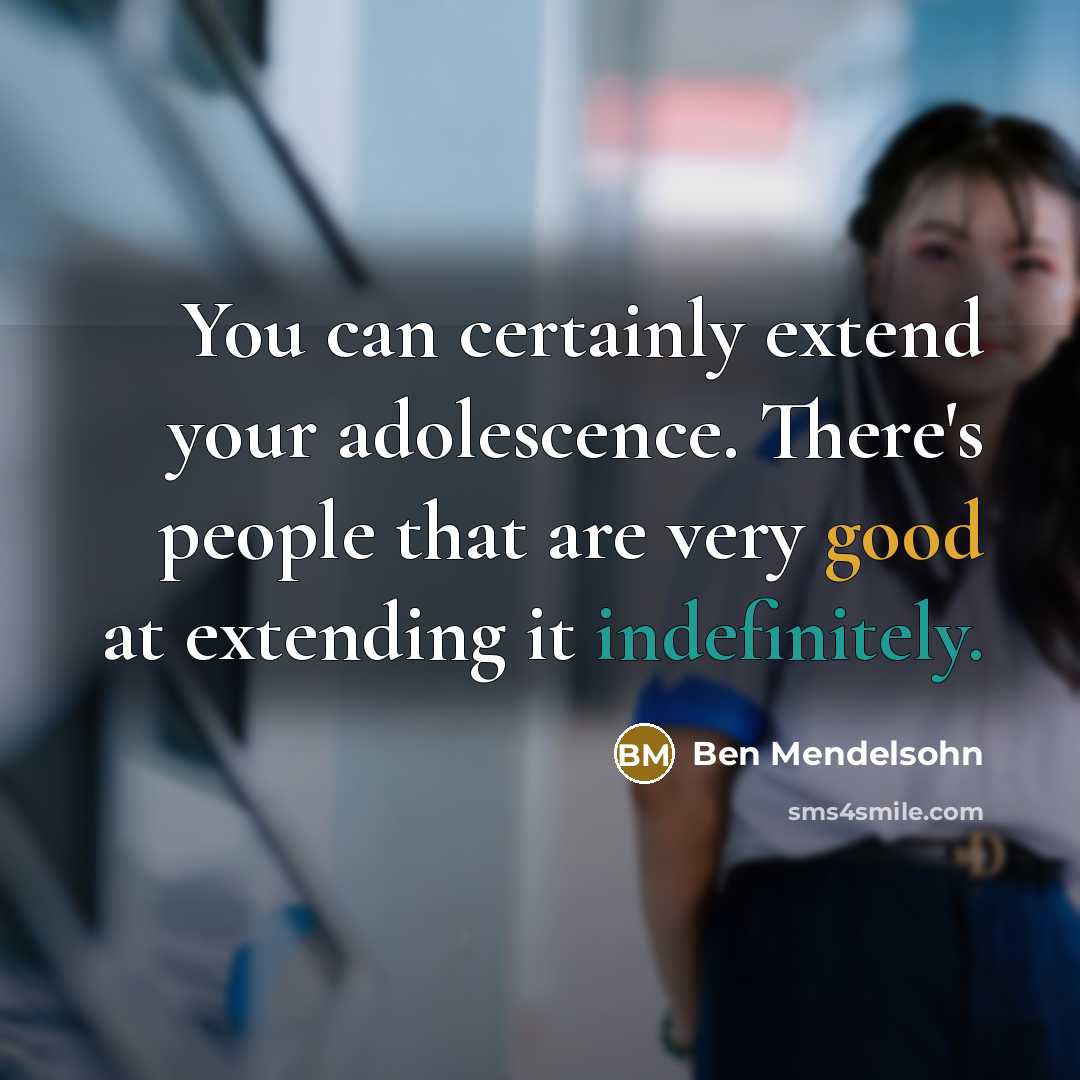 “You can certainly extend your adolescence. There's people that are very good at extending it indefinitely.” quote by Ben Mendelsohn