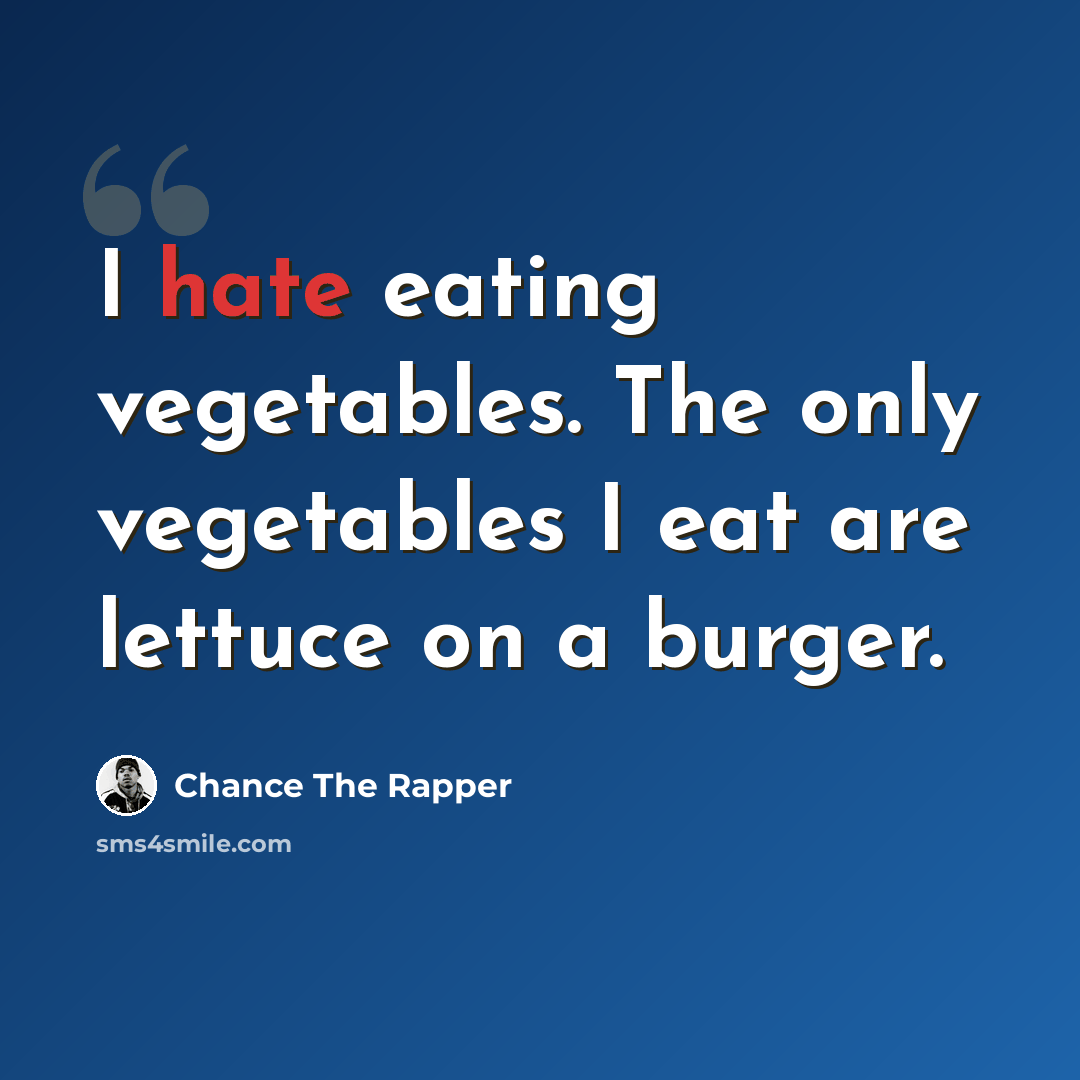 “I hate eating vegetables. The only vegetables I eat are lettuce on a burger.” quote by Chance The Rapper