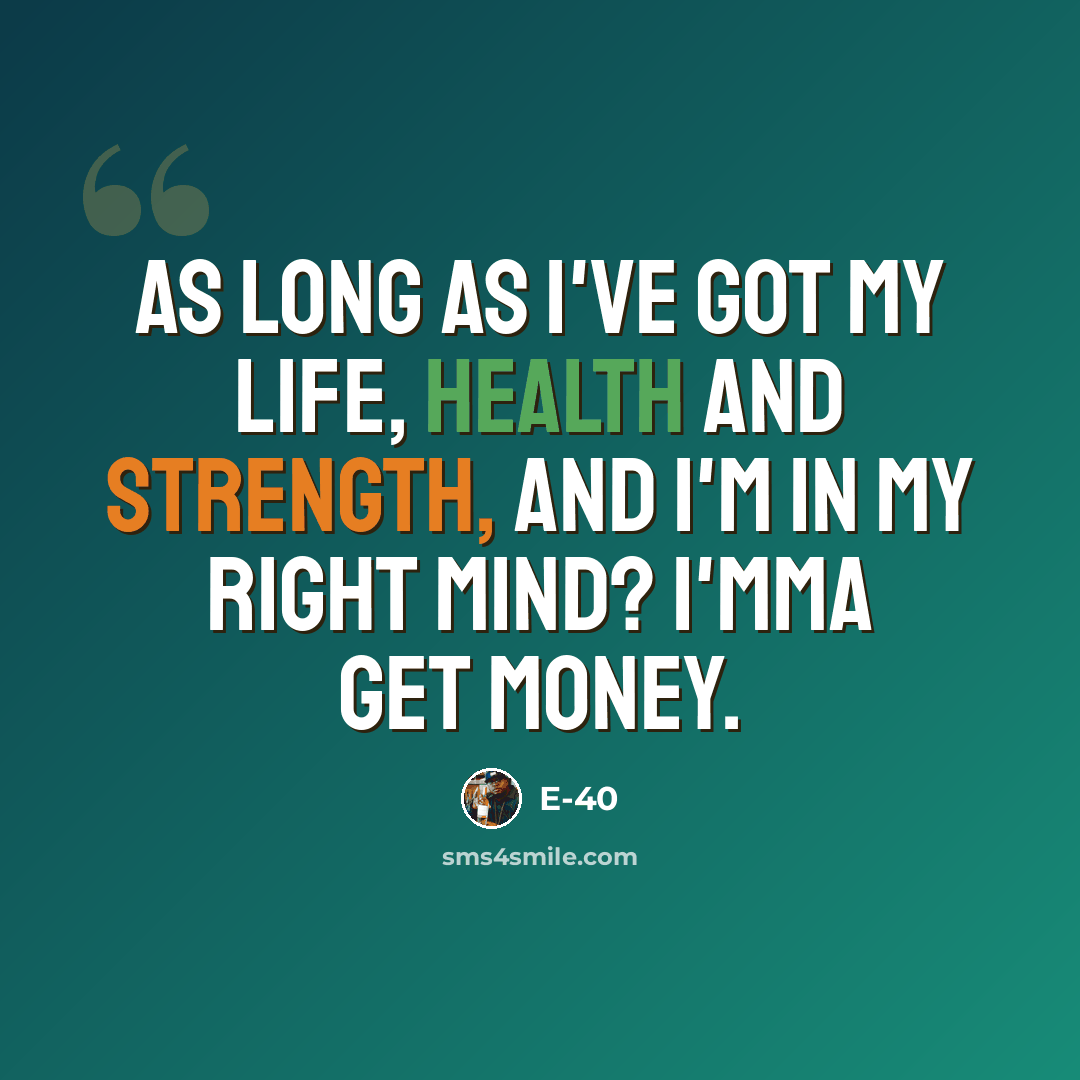 “As long as I've got my life, health and strength, and I'm in my right mind? I'mma get money.” quote by E-40