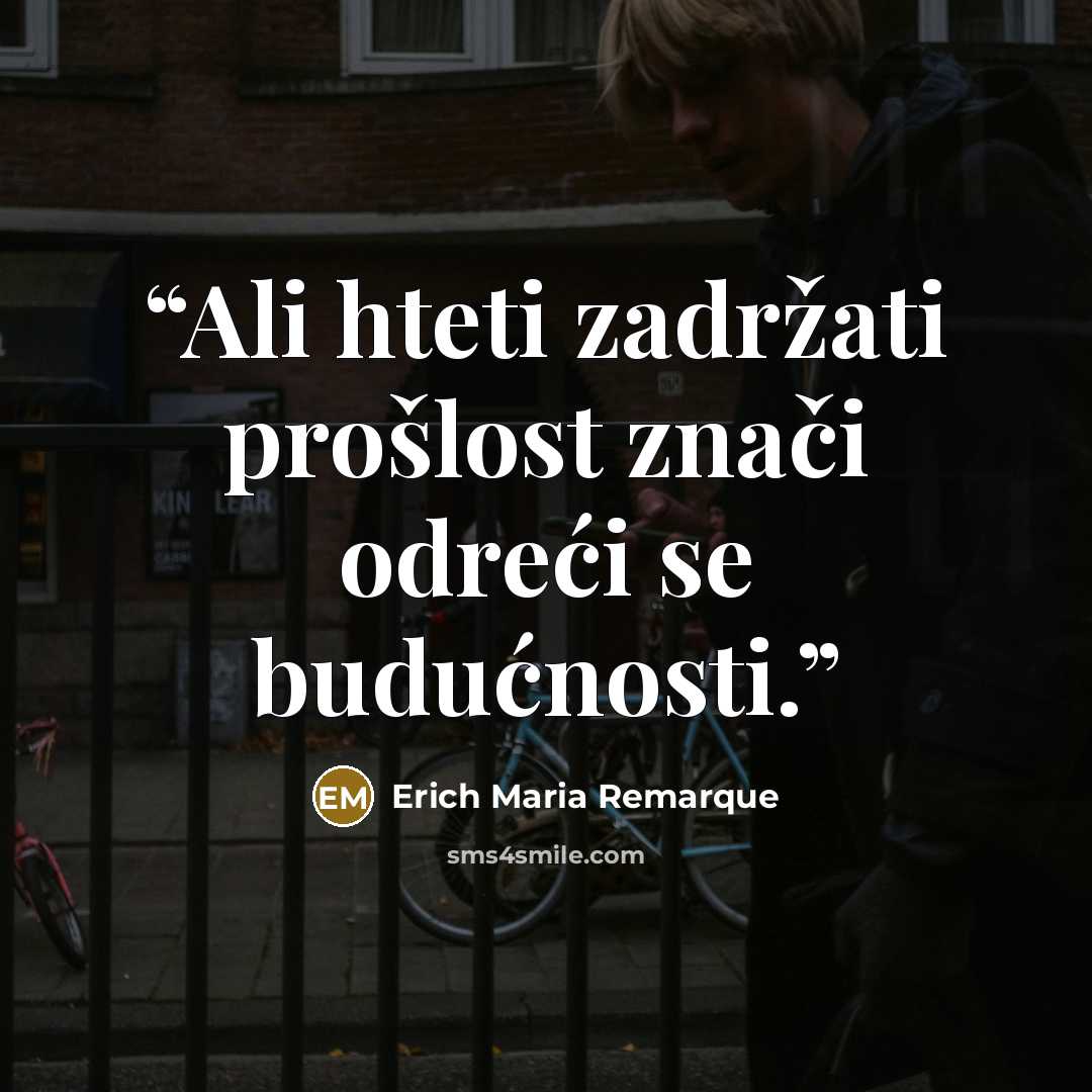 “Ali hteti zadržati prošlost znači odreći se budućnosti.” quote by Erich Maria Remarque