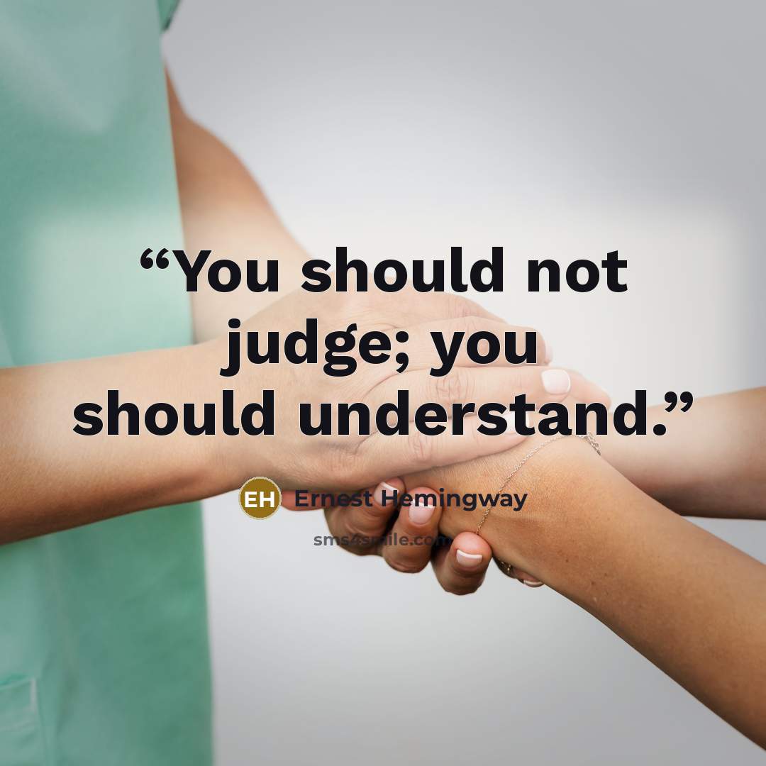 “You should not judge; you should understand.” quote by Ernest Hemingway