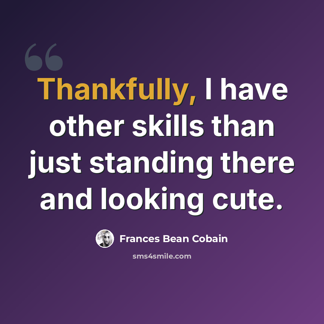 “Thankfully, I have other skills than just standing there and looking cute.” quote by Frances Bean Cobain