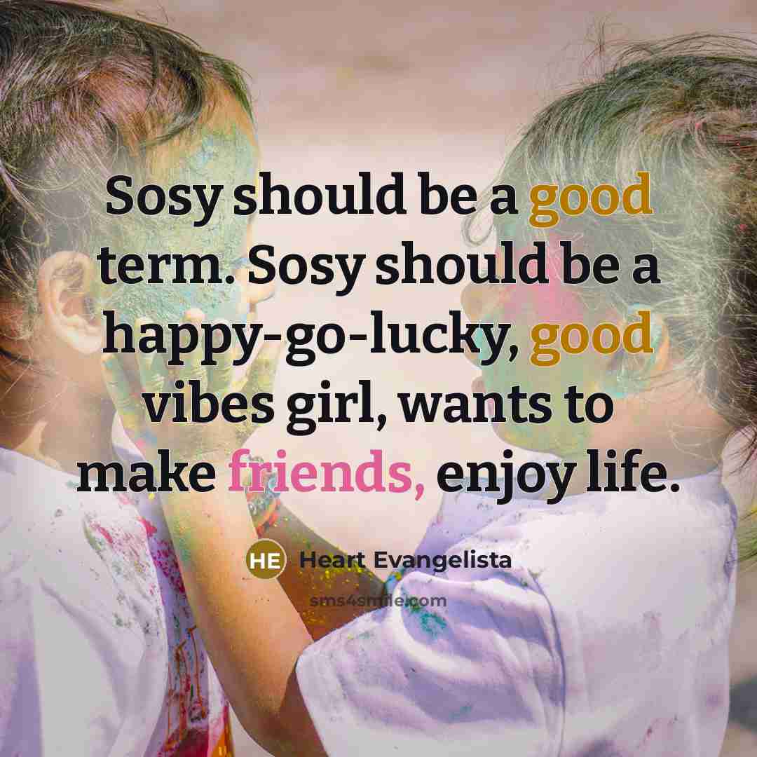 “Sosy should be a good term. Sosy should be a happy-go-lucky, good vibes girl, wants to make friends, enjoy life.” quote by Heart Evangelista
