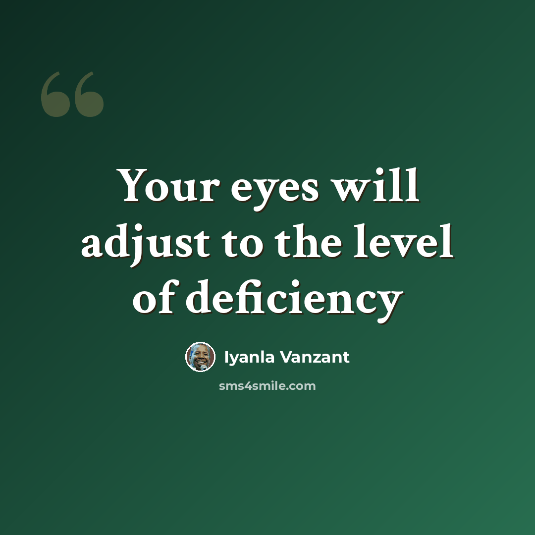 “Your eyes will adjust to the level of deficiency” quote by Iyanla Vanzant