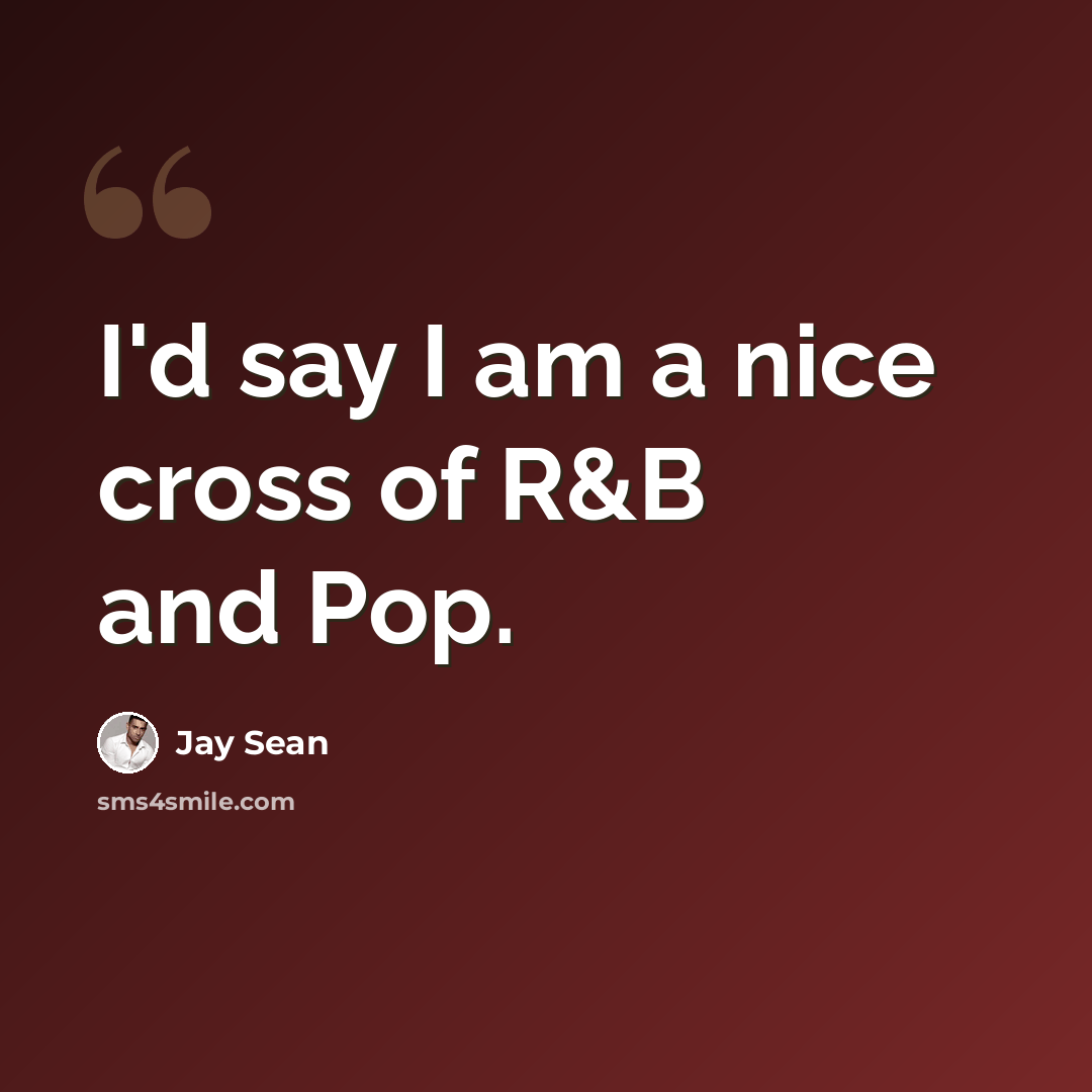 “I'd say I am a nice cross of R&B and Pop.” quote by Jay Sean