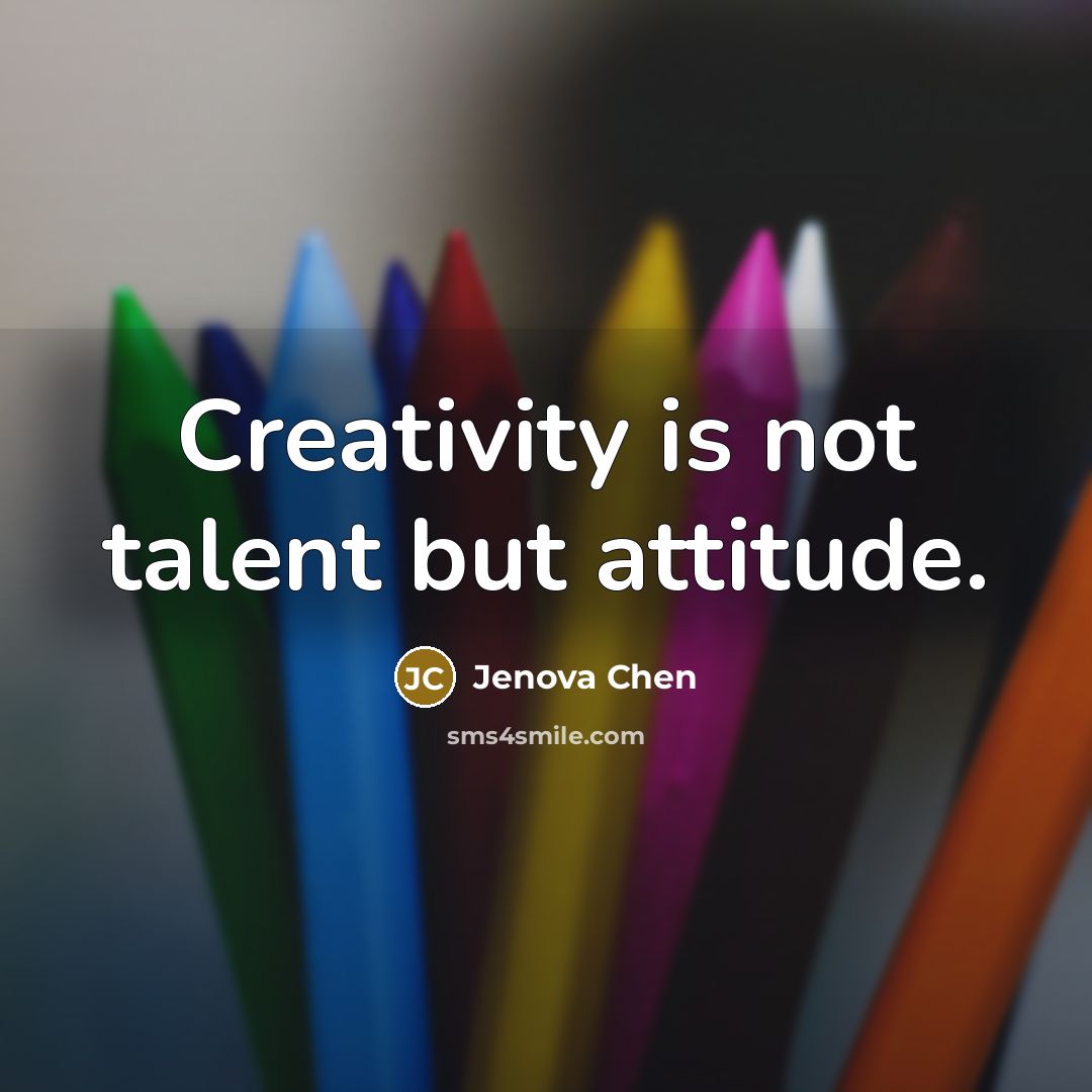 “Creativity is not talent but attitude.” quote by Jenova Chen
