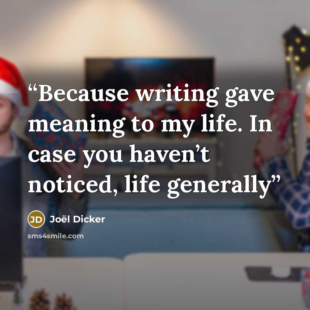 “Because writing gave meaning to my life. In case you haven’t noticed, life generally” quote by Joël Dicker