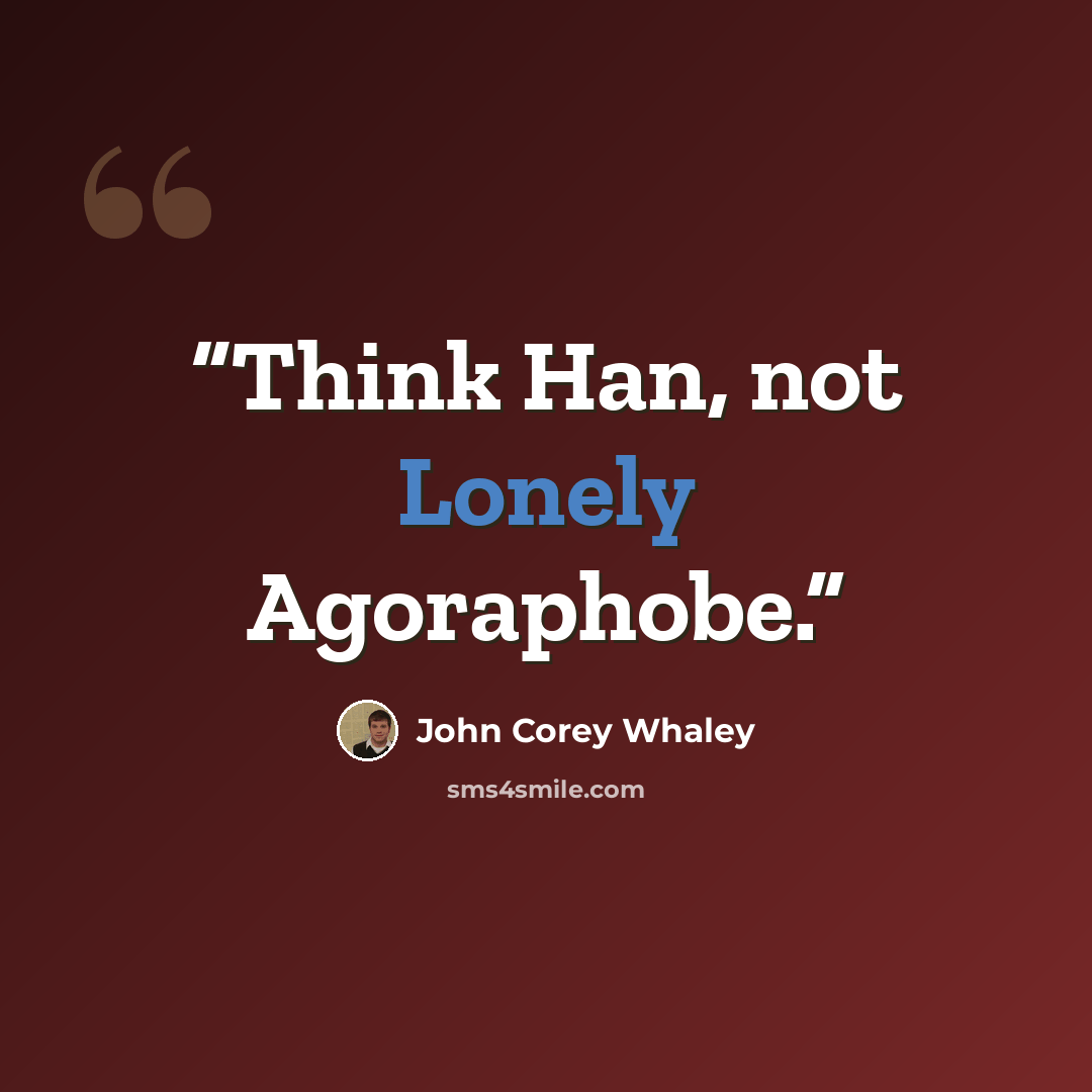 “Think Han, not Lonely Agoraphobe.” quote by John Corey Whaley