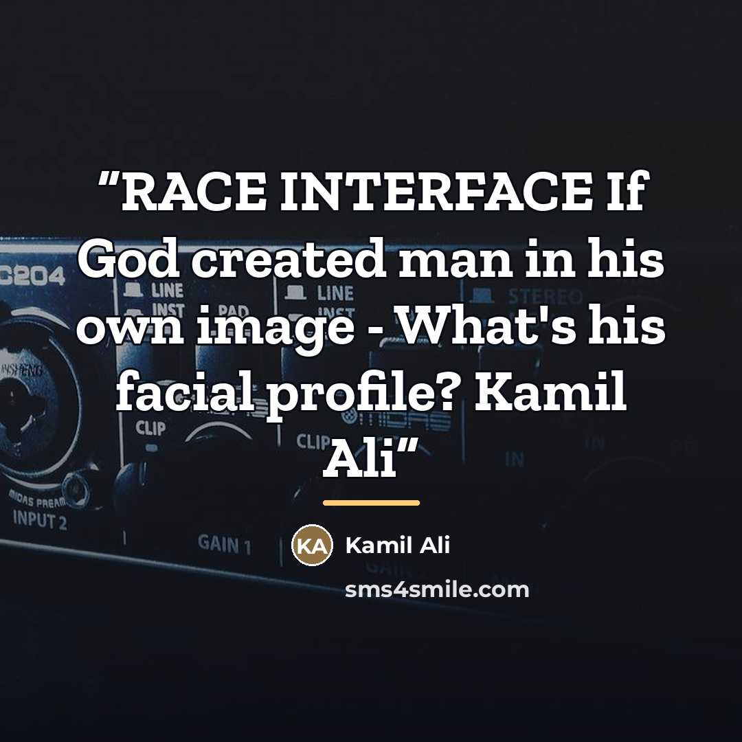 “RACE INTERFACE If God created man in his own image - What's his facial profile? Kamil Ali” quote by Kamil Ali