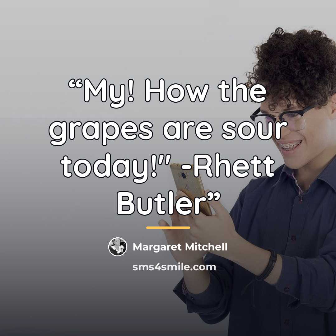 “My! How the grapes are sour today!" -Rhett Butler” quote by Margaret Mitchell