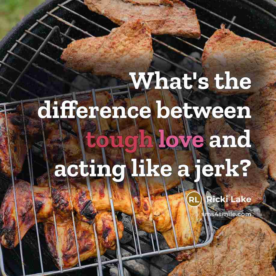 “What's the difference between tough love and acting like a jerk?” quote by Ricki Lake