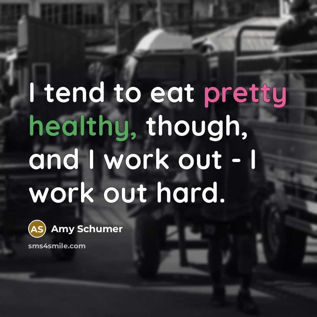 “I tend to eat pretty healthy, though, and I work out - I work out hard.” quote by Amy Schumer