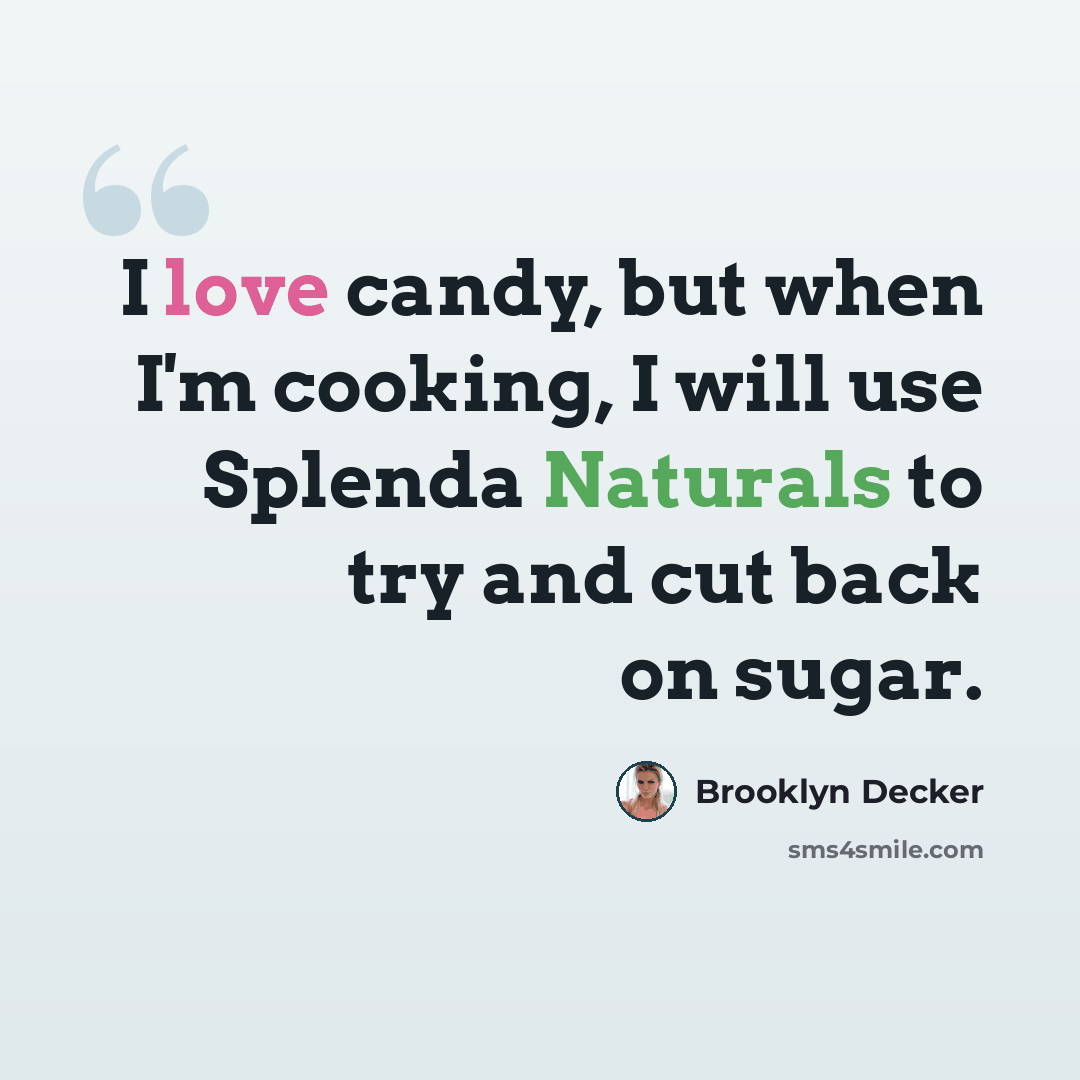 “I love candy, but when I'm cooking, I will use Splenda Naturals to try and cut back on sugar.” quote by Brooklyn Decker