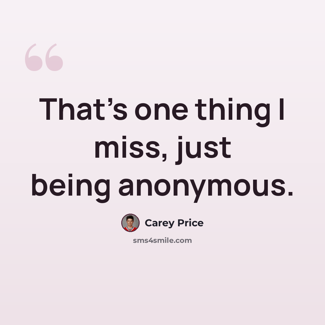 “That's one thing I miss, just being anonymous.” quote by Carey Price