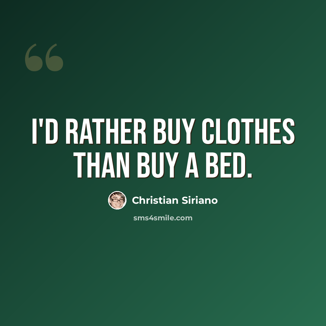 “I'd rather buy clothes than buy a bed.” quote by Christian Siriano