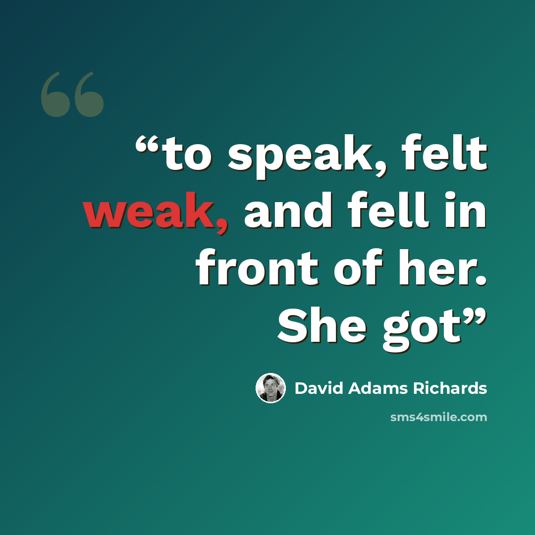 “to speak, felt weak, and fell in front of her. She got” quote by David Adams Richards