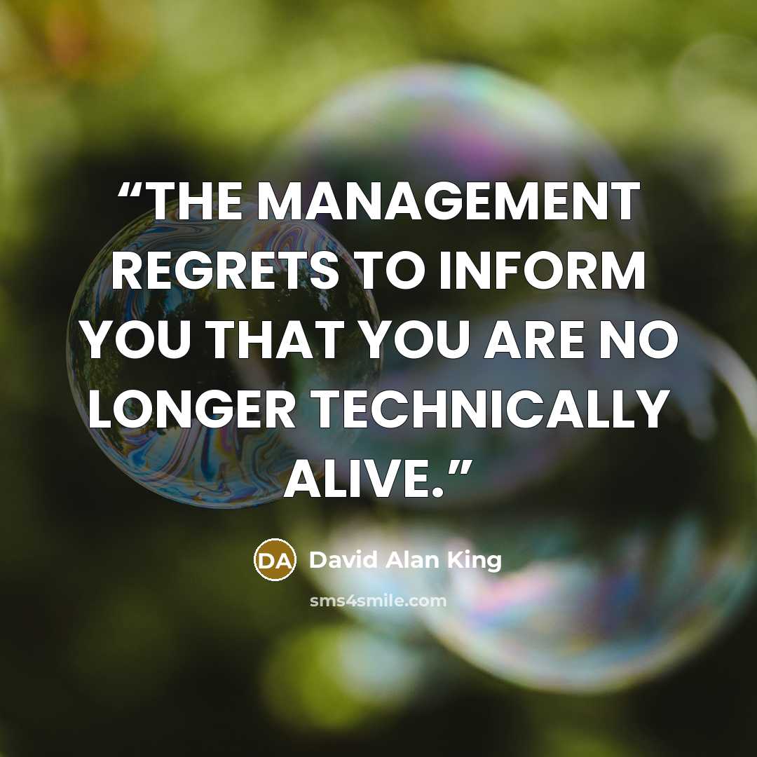 “THE MANAGEMENT REGRETS TO INFORM YOU THAT YOU ARE NO LONGER TECHNICALLY ALIVE.” quote by David Alan King