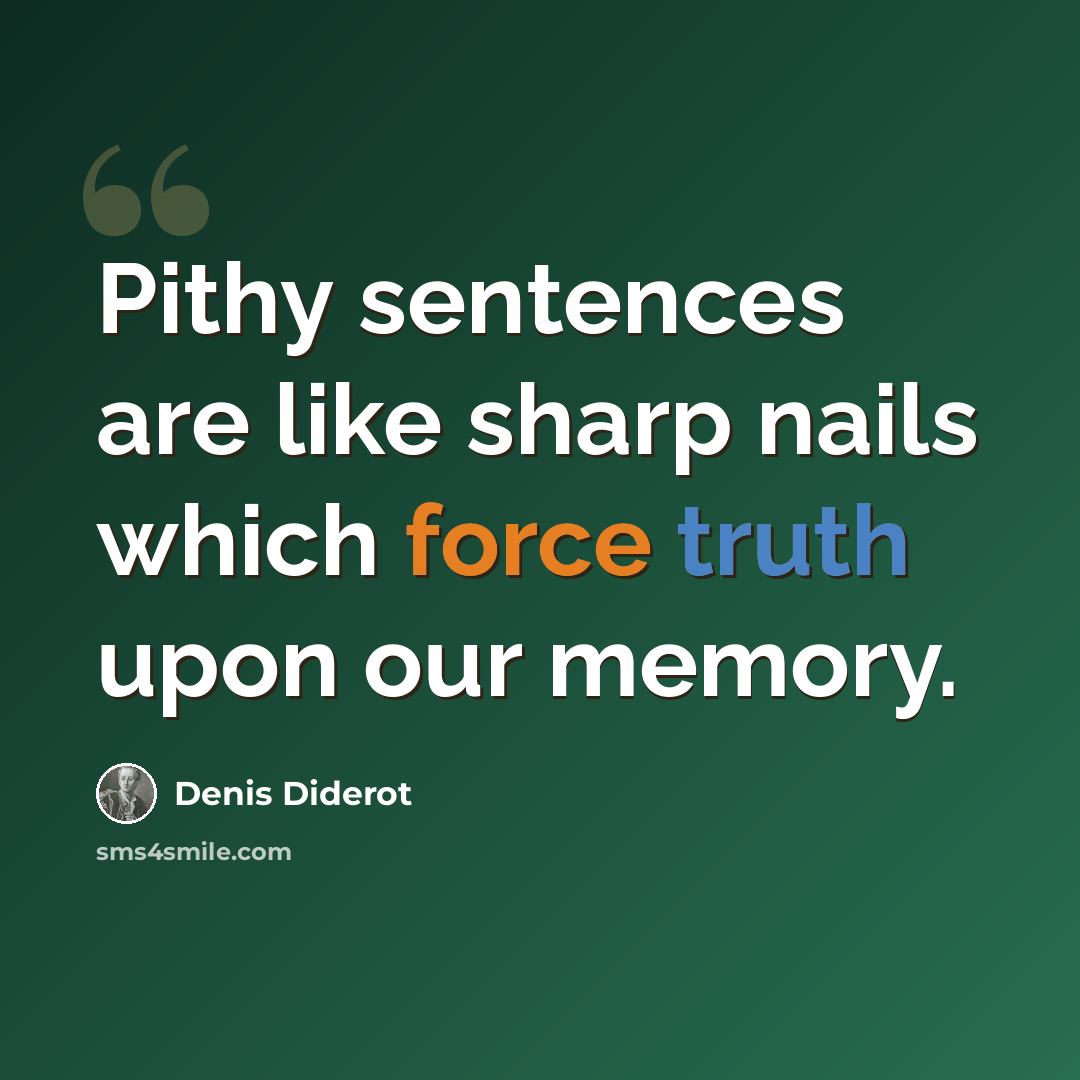 “Pithy sentences are like sharp nails which force truth upon our memory.” quote by Denis Diderot