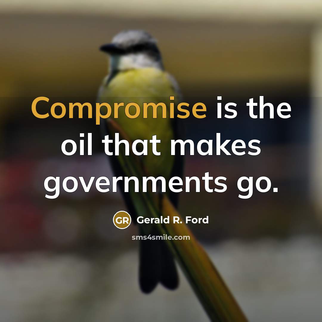 “Compromise is the oil that makes governments go.” quote by Gerald R. Ford