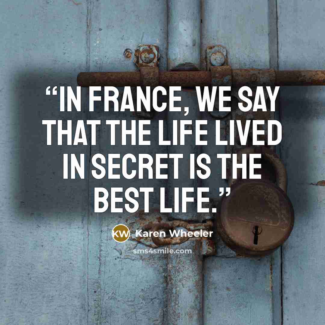 “In France, we say that the life lived in secret is the best life.” quote by Karen Wheeler