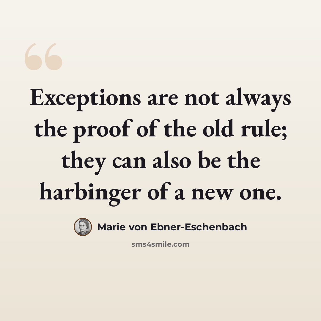 “Exceptions are not always the proof of the old rule; they can also be the harbinger of a new one.” quote by Marie von Ebner-Eschenbach