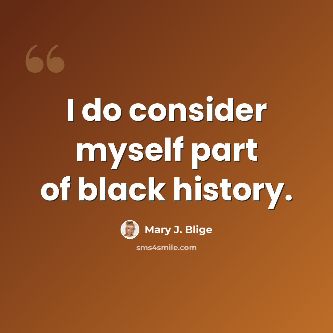“I do consider myself part of black history.” quote by Mary J. Blige