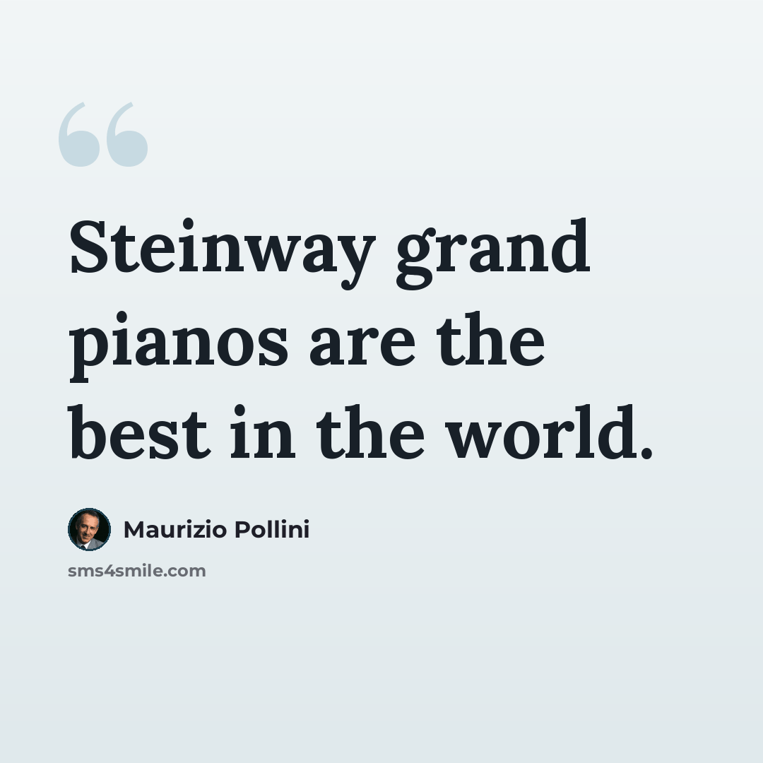 “Steinway grand pianos are the best in the world.” quote by Maurizio Pollini