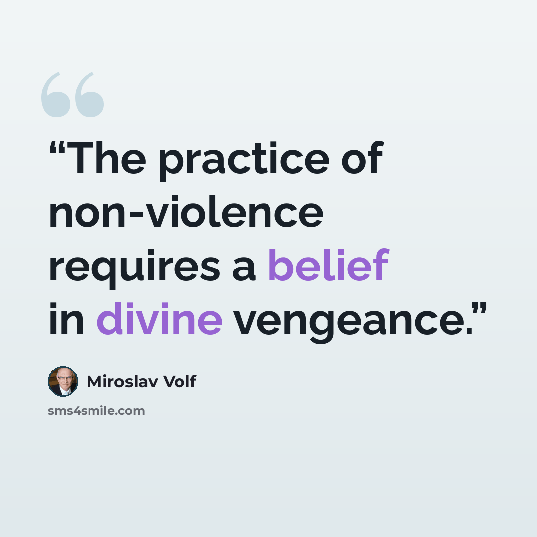 “The practice of non-violence requires a belief in divine vengeance.” quote by Miroslav Volf