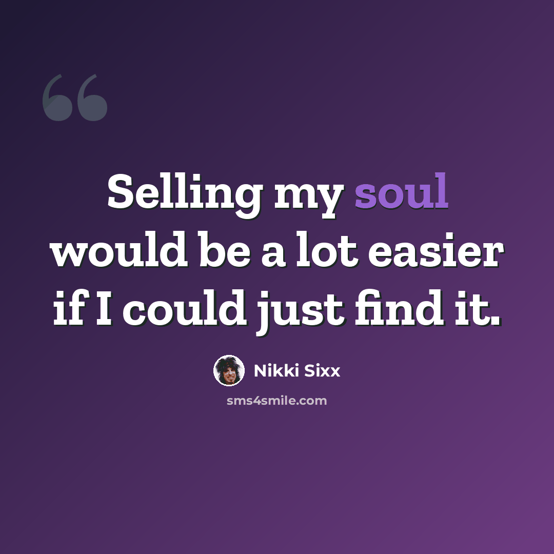 “Selling my soul would be a lot easier if I could just find it.” quote by Nikki Sixx