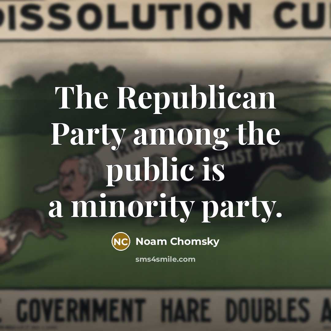 “The Republican Party among the public is a minority party.” quote by Noam Chomsky