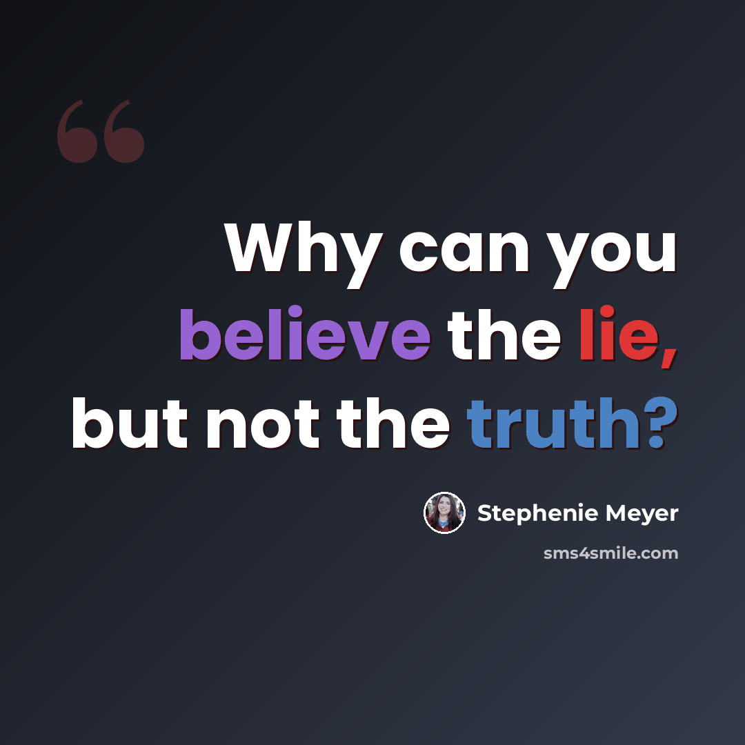 “Why can you believe the lie, but not the truth?” quote by Stephenie Meyer
