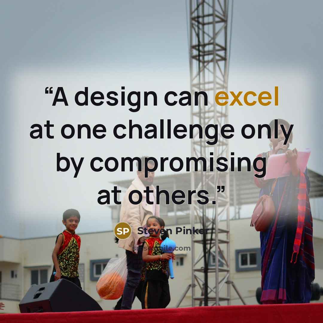 “A design can excel at one challenge only by compromising at others.” quote by Steven Pinker