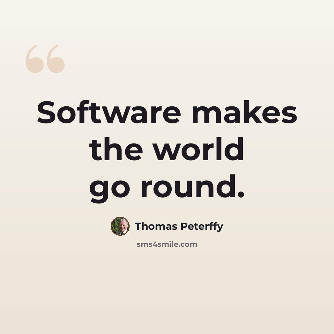 “Software makes the world go round.” quote by Thomas Peterffy