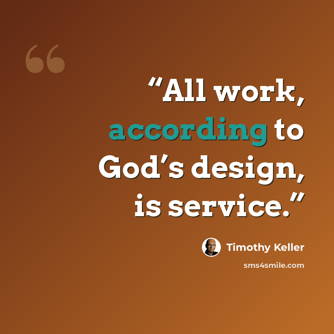 “All work, according to God’s design, is service.” quote by Timothy Keller