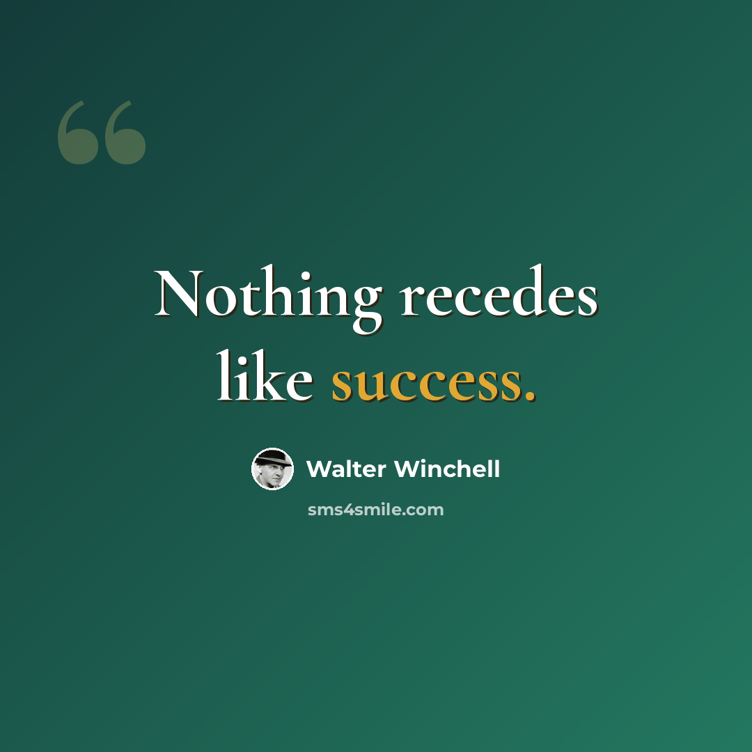 “Nothing recedes like success.” quote by Walter Winchell