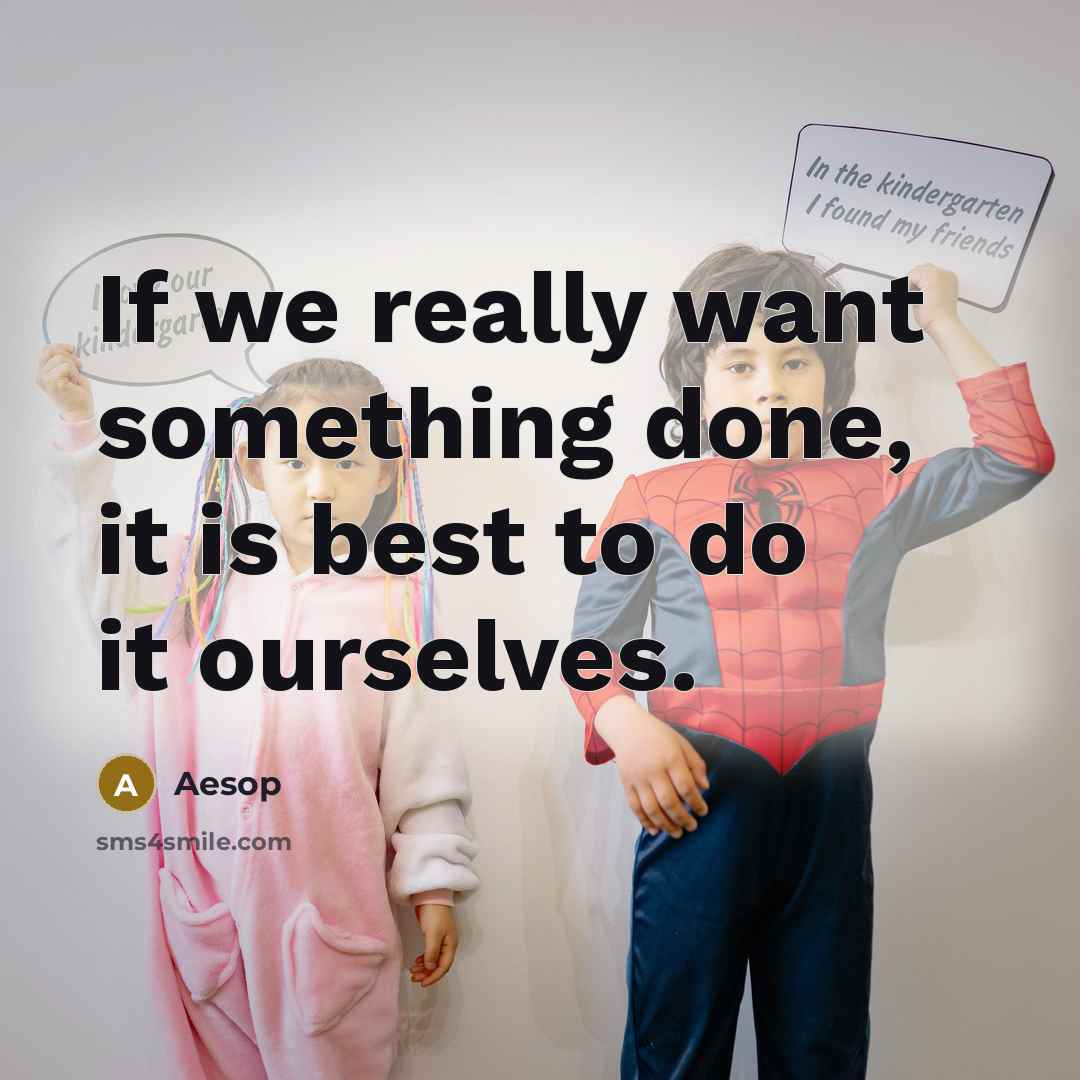 “If we really want something done, it is best to do it ourselves.” quote by Aesop