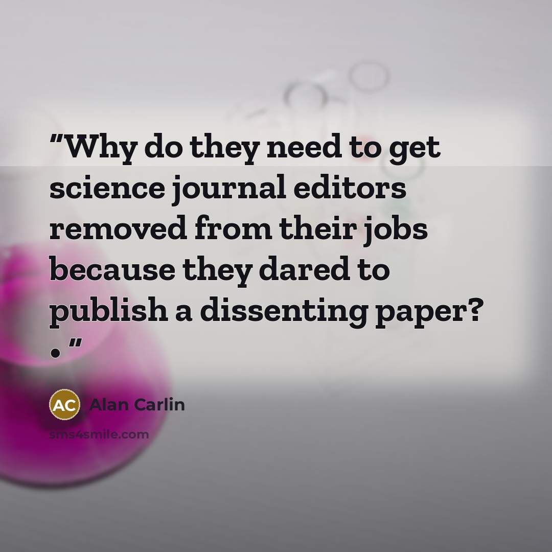 “Why do they need to get science journal editors removed from their jobs because they dared to publish a dissenting paper? •” quote by Alan Carlin