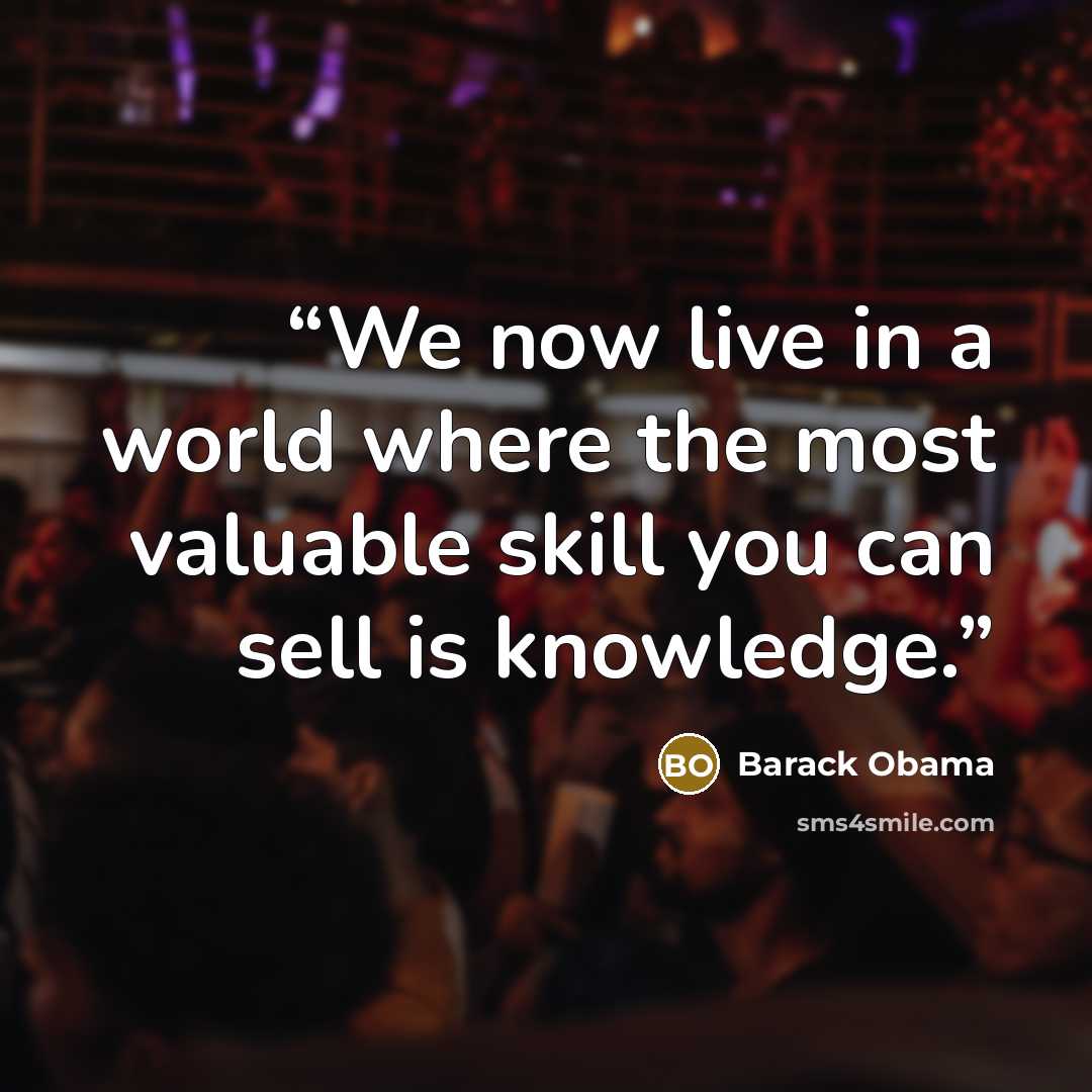 “We now live in a world where the most valuable skill you can sell is knowledge.” quote by Barack Obama