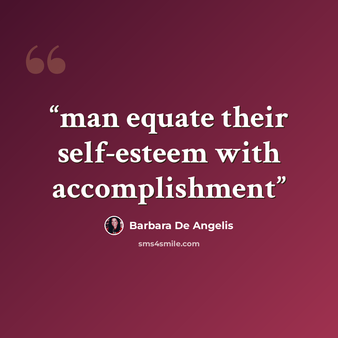 “man equate their self-esteem with accomplishment” quote by Barbara De Angelis