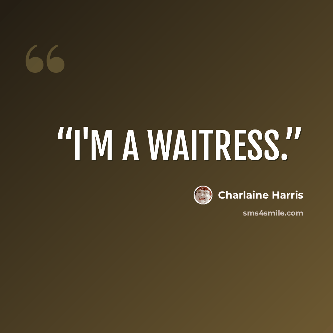 “I'm a Waitress.” quote by Charlaine Harris