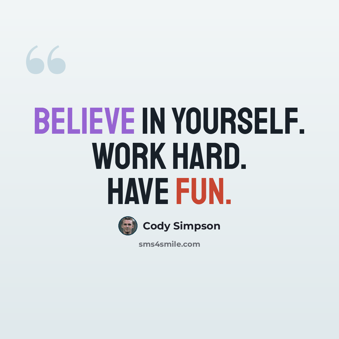 “Believe in yourself. Work hard. Have fun.” quote by Cody Simpson