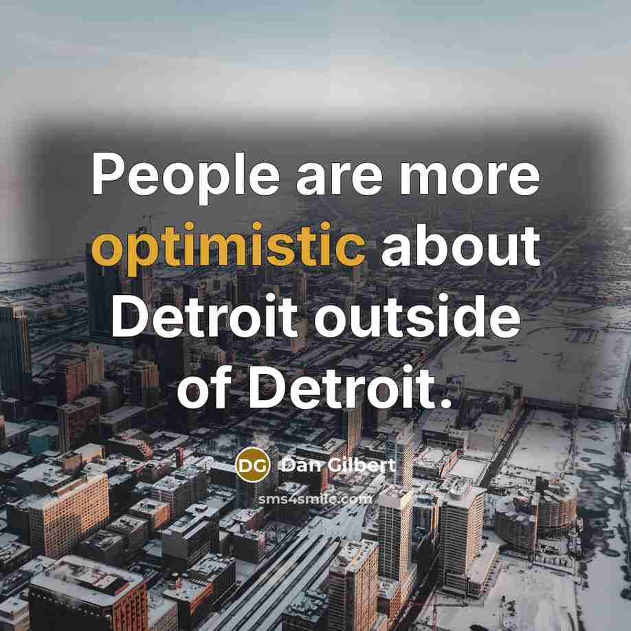 “People are more optimistic about Detroit outside of Detroit.” quote by Dan Gilbert