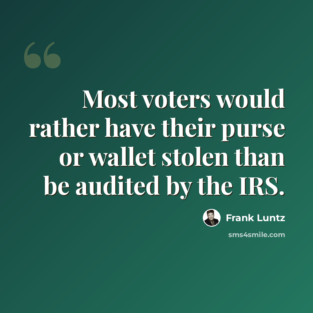 “Most voters would rather have their purse or wallet stolen than be audited by the IRS.” quote by Frank Luntz