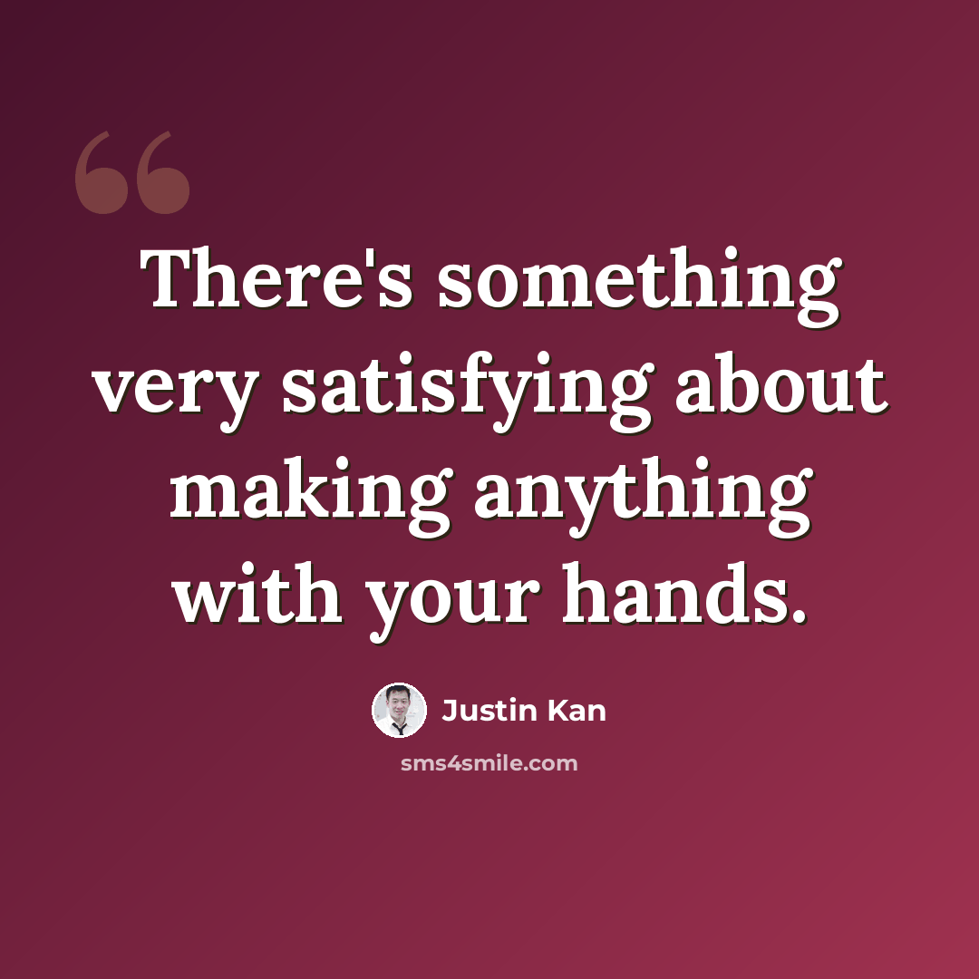 “There's something very satisfying about making anything with your hands.” quote by Justin Kan