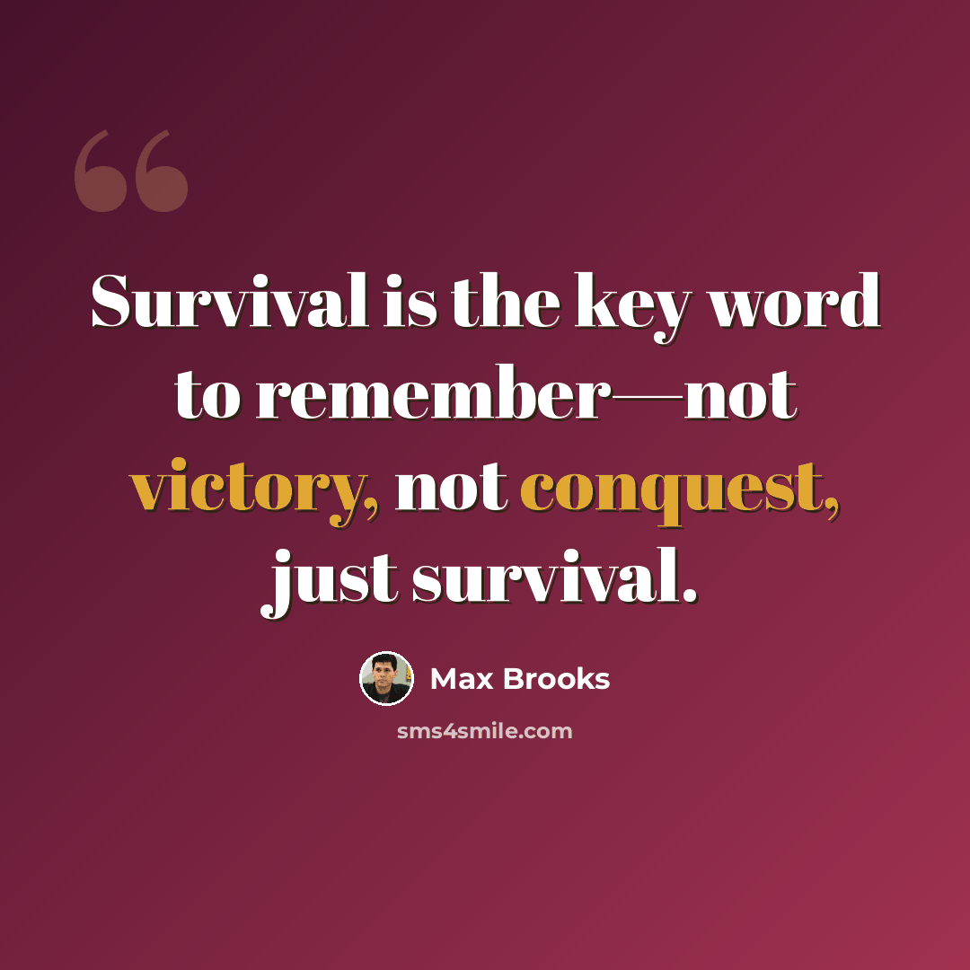 “Survival is the key word to remember—not victory, not conquest, just survival.” quote by Max Brooks