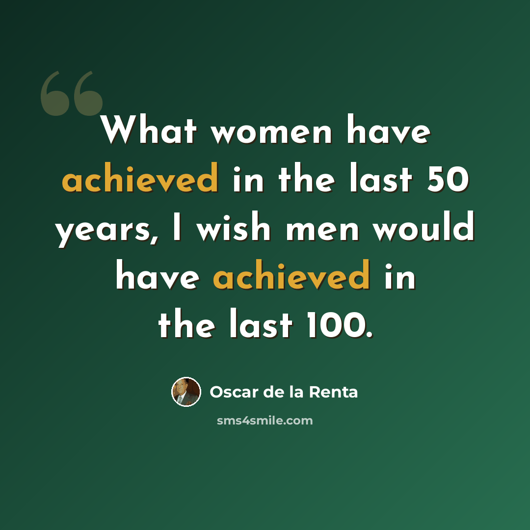 “What women have achieved in the last 50 years, I wish men would have achieved in the last 100.” quote by Oscar de la Renta